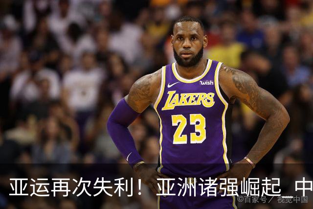 亚运再次失利！亚洲诸强崛起 中国男篮差距何在